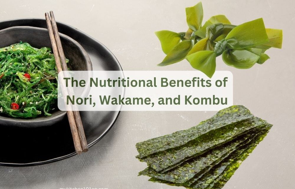 The Nutritional Benefits of Sea Vegetables Nori, Wakame, and Kombu