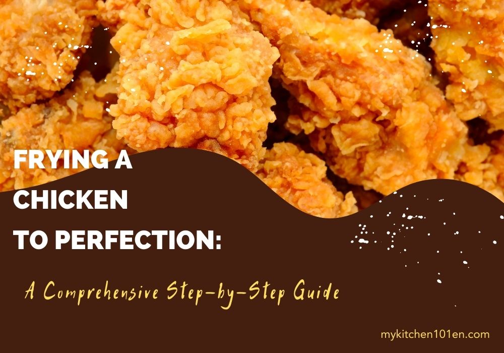 Frying a Chicken to Perfection A Comprehensive Step by Step Guide